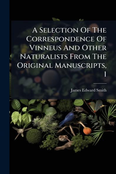 A Selection Of The Correspondence Of Vinneus And Other Naturalists From The Original Manuscripts 1