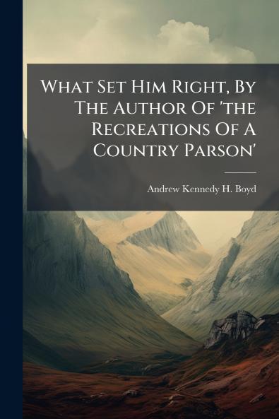 What Set Him Right By The Author Of 'the Recreations Of A Country Parson'