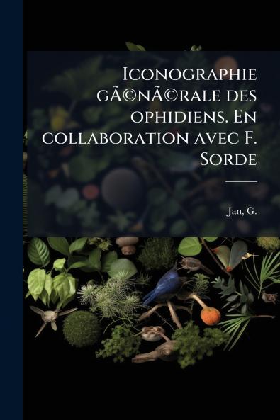 Iconographie gÃ©nÃ©rale des ophidiens. En collaboration avec F. Sorde