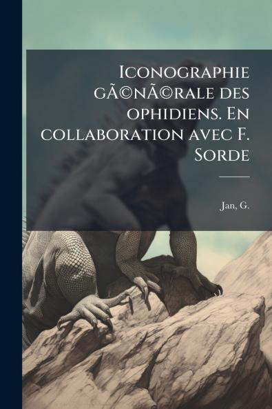 Iconographie gÃ©nÃ©rale des ophidiens. En collaboration avec F. Sorde