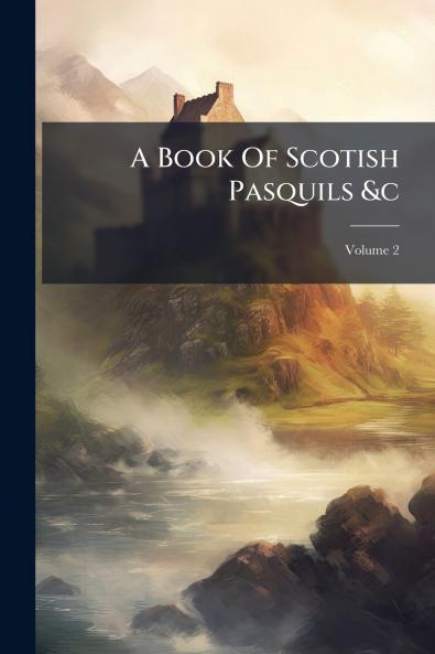 A Book Of Scotish Pasquils &c; Volume 2