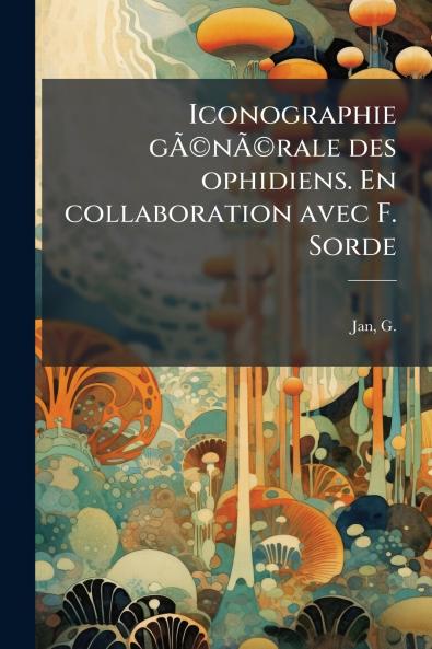 Iconographie gÃ©nÃ©rale des ophidiens. En collaboration avec F. Sorde