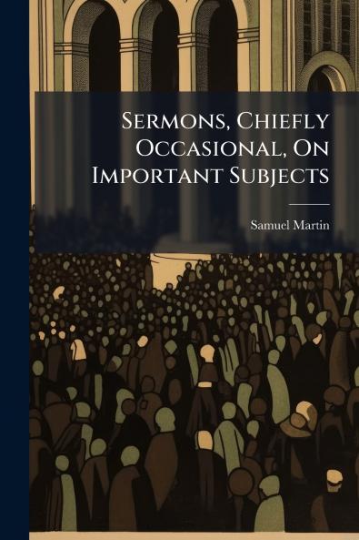 Sermons Chiefly Occasional On Important Subjects