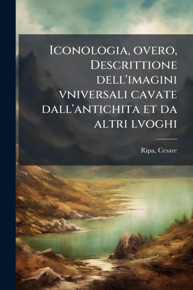 Iconologia overo Descrittione dell'imagini vniversali cavate dall'antichita et da altri lvoghi