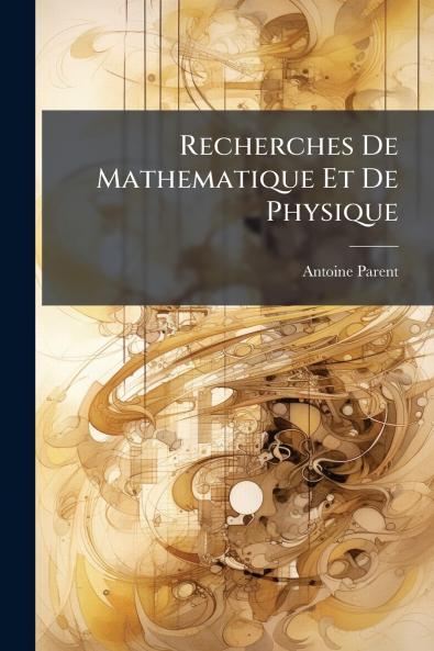 Recherches De Mathematique Et De Physique