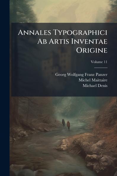 Annales Typographici Ab Artis Inventae Origine; Volume 11