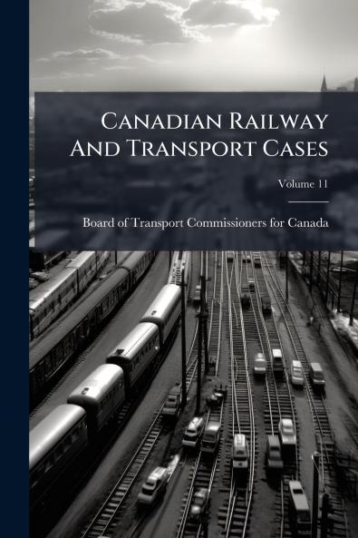 Canadian Railway And Transport Cases; Volume 11