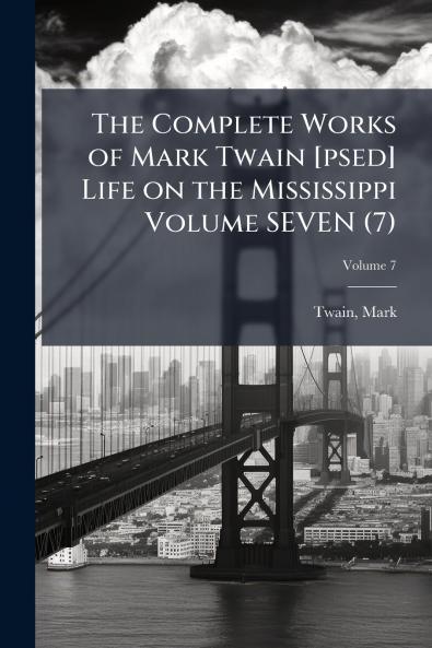 The Complete Works of Mark Twain [psed] Life on the Mississippi Volume SEVEN (7); Volume 7
