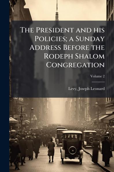 The President and his Policies; a Sunday Address Before the Rodeph Shalom Congregation; Volume 2