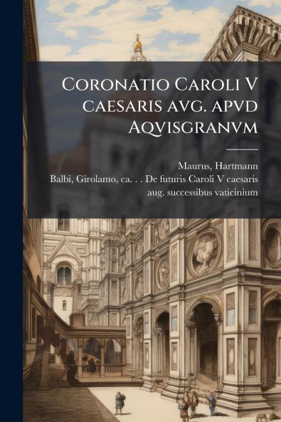 Coronatio Caroli V caesaris avg. apvd Aqvisgranvm