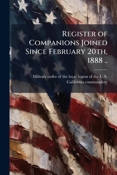 Register of Companions Joined Since February 20th 1888 ..