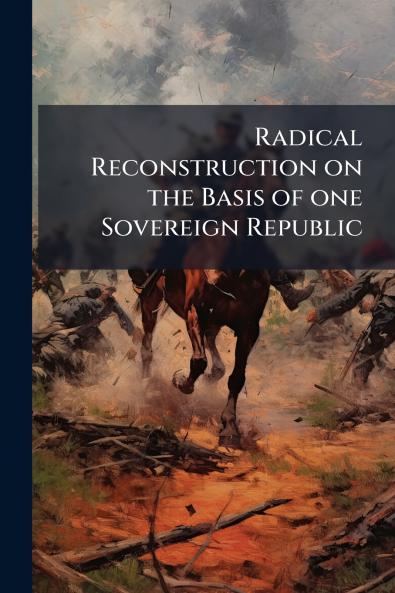 Radical Reconstruction on the Basis of one Sovereign Republic