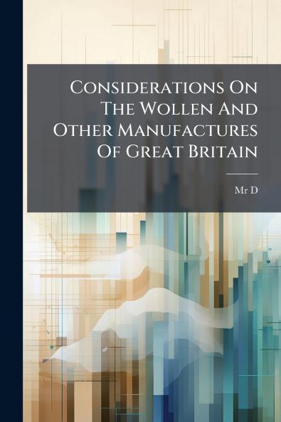 Considerations On The Wollen And Other Manufactures Of Great Britain