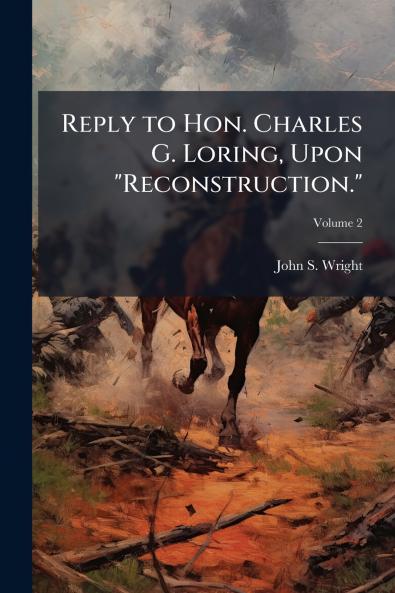 Reply to Hon. Charles G. Loring Upon Reconstruction.; Volume 2