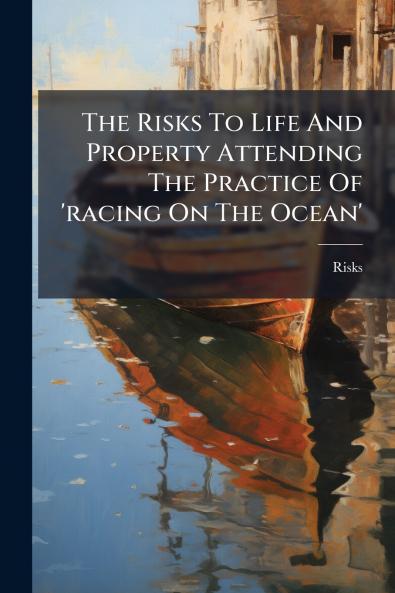 The Risks To Life And Property Attending The Practice Of 'racing On The Ocean'