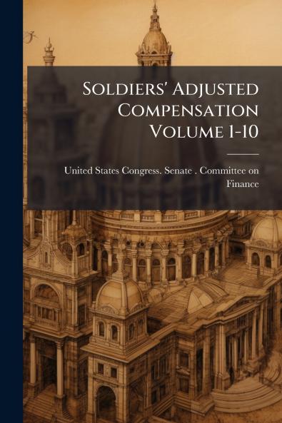 Soldiers' Adjusted Compensation Volume 1-10