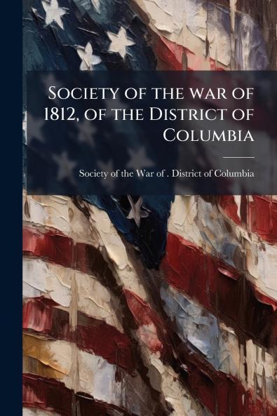 Society of the war of 1812 of the District of Columbia
