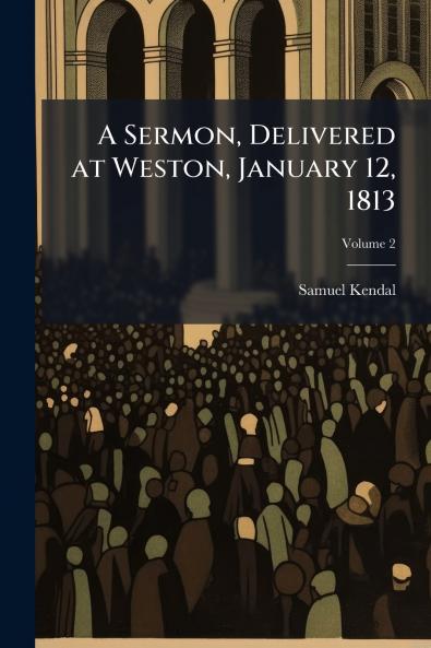 A Sermon Delivered at Weston January 12 1813; Volume 2
