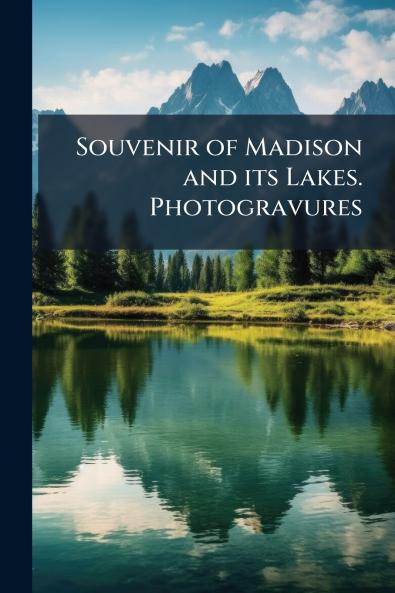 Souvenir of Madison and its Lakes. Photogravures
