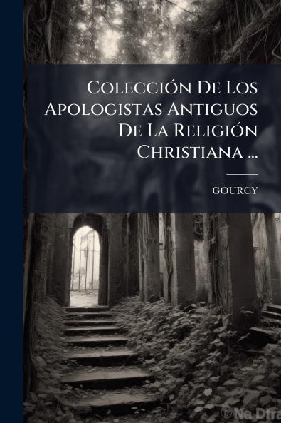 Colección De Los Apologistas Antiguos De La Religión Christiana ...