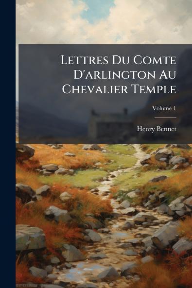 Lettres Du Comte D'arlington Au Chevalier Temple