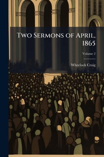 Two Sermons of April 1865; Volume 2