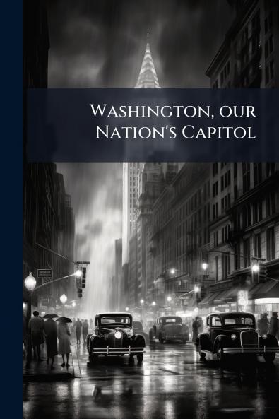 Washington our Nation's Capitol
