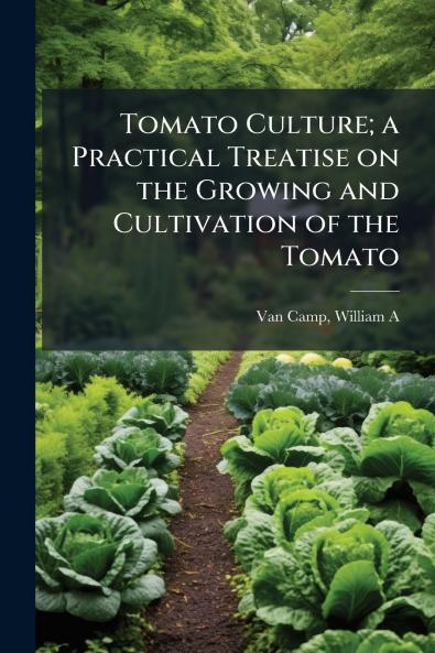 Tomato Culture; a Practical Treatise on the Growing and Cultivation of the Tomato