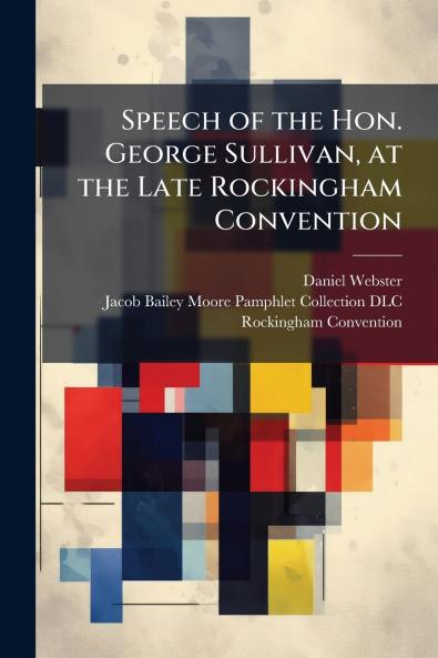 Speech of the Hon. George Sullivan at the Late Rockingham Convention