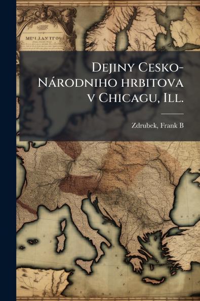 Dejiny Cesko-Národniho hrbitova v Chicagu Ill.