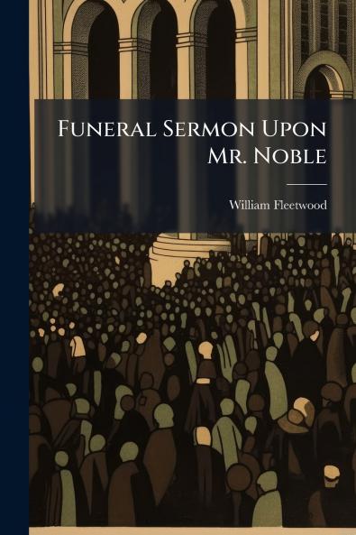 Funeral Sermon Upon Mr. Noble