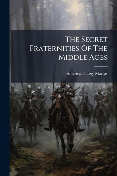 The Secret Fraternities Of The Middle Ages