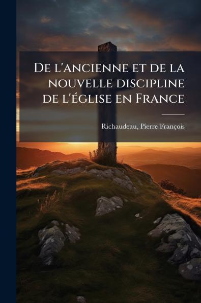 De l'ancienne et de la nouvelle discipline de l'église en France