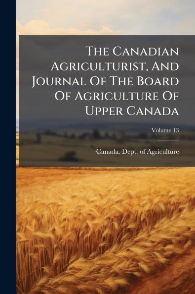 The Canadian Agriculturist And Journal Of The Board Of Agriculture Of Upper Canada; Volume 13