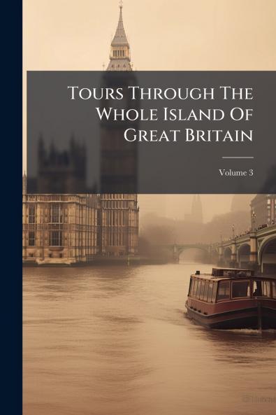 Tours Through The Whole Island Of Great Britain; Volume 3