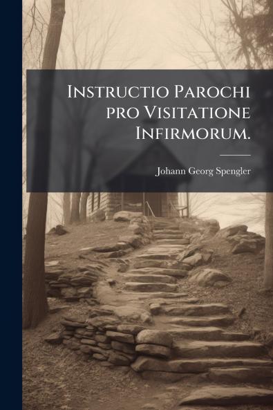 Instructio Parochi pro Visitatione Infirmorum.