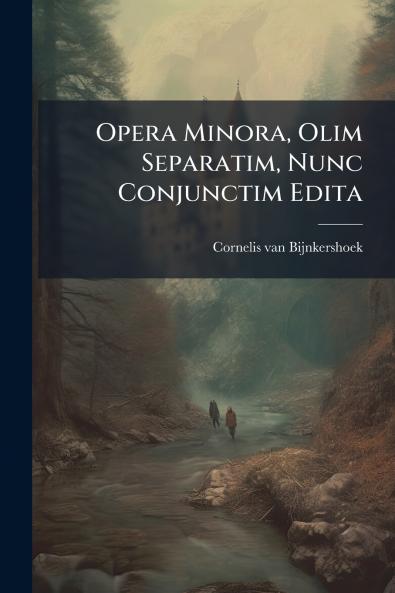 Opera Minora Olim Separatim Nunc Conjunctim Edita