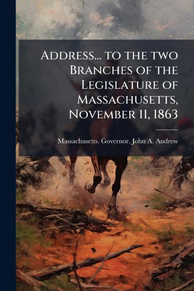 Address... to the two Branches of the Legislature of Massachusetts November 11 1863