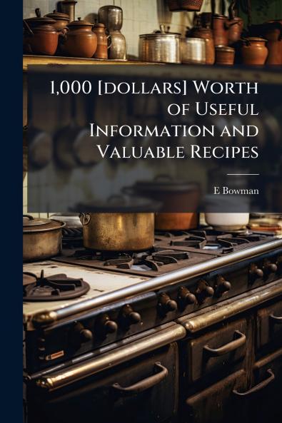 1000 [dollars] Worth of Useful Information and Valuable Recipes