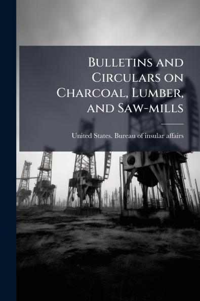 Bulletins and Circulars on Charcoal Lumber and Saw-mills