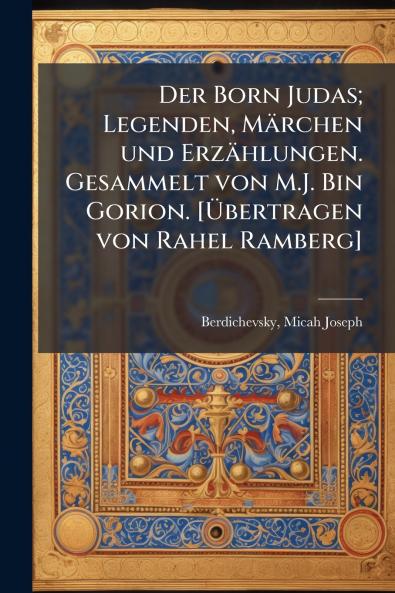 Der Born Judas; Legenden Märchen und Erzählungen. Gesammelt von M.J. Bin Gorion. [Übertragen von Rahel Ramberg]