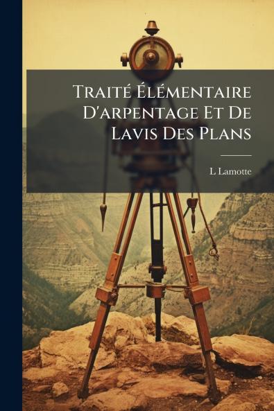 Traité Élémentaire D'arpentage Et De Lavis Des Plans