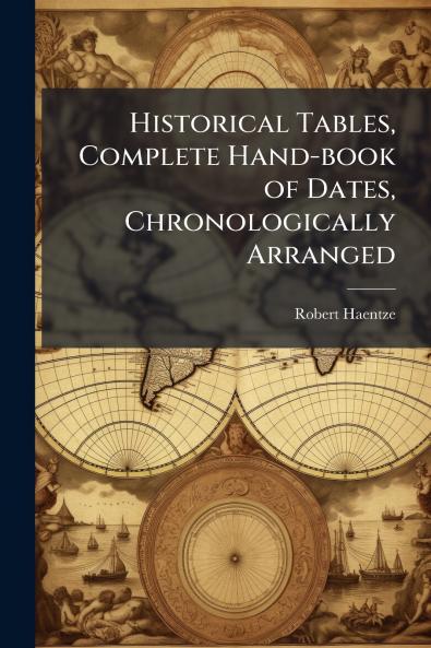 Historical Tables Complete Hand-book of Dates Chronologically Arranged