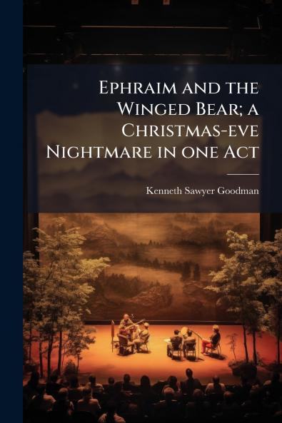 Ephraim and the Winged Bear; a Christmas-eve Nightmare in one Act