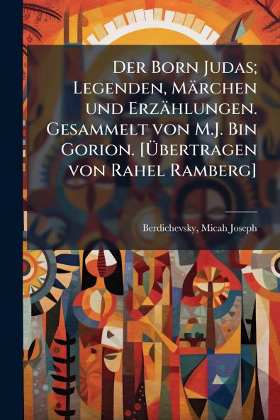Der Born Judas; Legenden Märchen und Erzählungen. Gesammelt von M.J. Bin Gorion. [Übertragen von Rahel Ramberg]