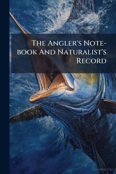 The Angler's Note-book And Naturalist's Record