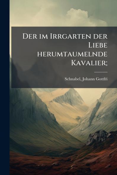 Der im Irrgarten der Liebe herumtaumelnde Kavalier;