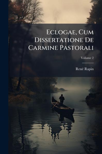Eclogae Cum Dissertatione De Carmine Pastorali; Volume 2