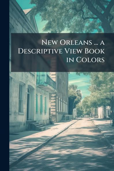 New Orleans ... a Descriptive View Book in Colors