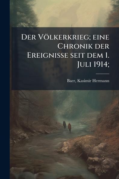 Der Völkerkrieg; eine Chronik der Ereignisse seit dem 1. Juli 1914;